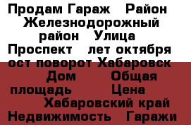 Продам Гараж › Район ­ Железнодорожный район › Улица ­ Проспект 60лет октября (ост.поворот Хабаровск 2) › Дом ­ - › Общая площадь ­ 17 › Цена ­ 270 000 - Хабаровский край Недвижимость » Гаражи   
